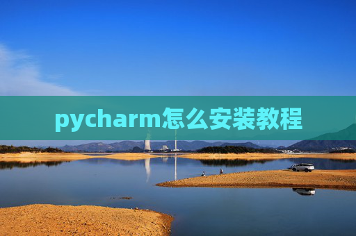 pycharm怎么安装教程 pycharm怎么安装教程