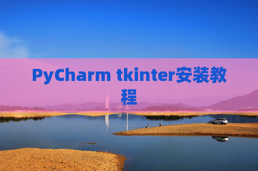 PyCharm tkinter安装教程 PyCharm tkinter安装教程